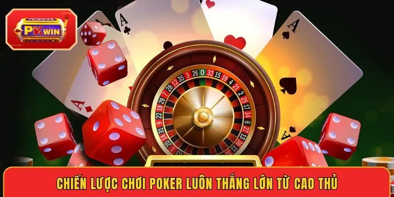 chien-luoc-choi-poker-luon-thang-lon-tu-cao-thu
